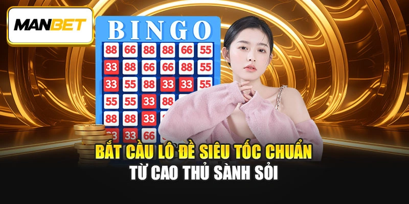 Bắt cầu lô đề siêu tốc chuẩn từ cao thủ sành sỏi