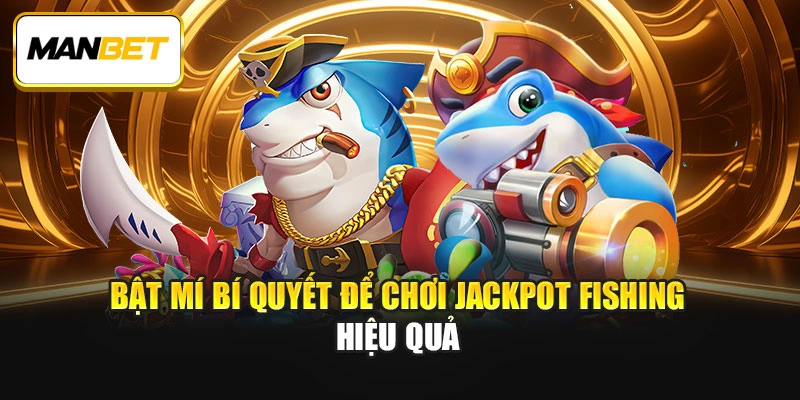 Bật mí bí quyết để chơi Jackpot Fishing hiệu quả