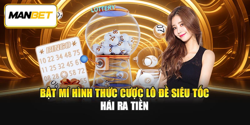 Bật mí hình thức cược lô đề siêu tốc hái ra tiền