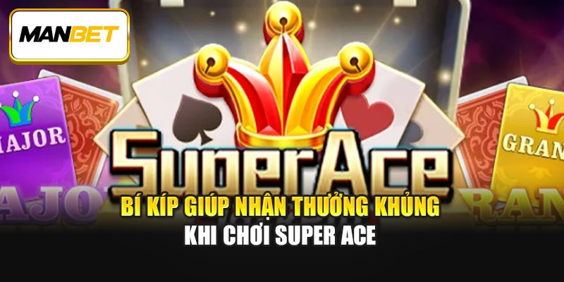 Bí kíp giúp nhận thưởng khủng khi chơi Super Ace