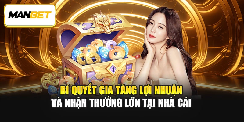 Bí quyết gia tăng lợi nhuận và nhận thưởng lớn tại nhà cái