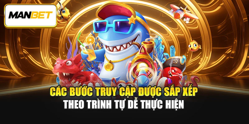Các bước truy cập được sắp xếp theo trình tự dễ thực hiện