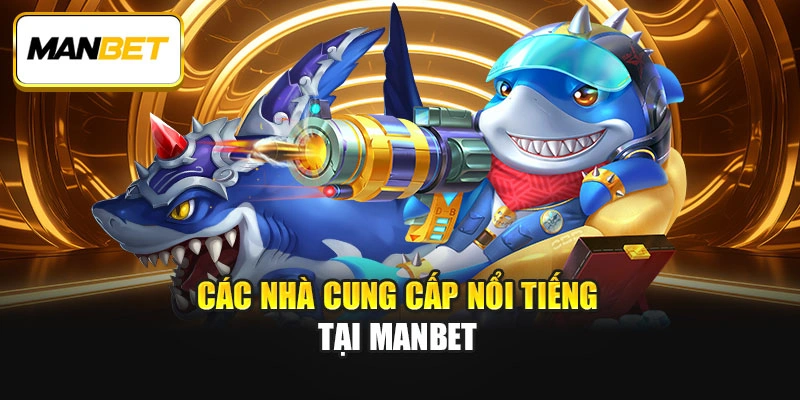 Các nhà cung cấp nổi tiếng tại ManBet