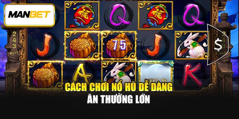 Cách chơi nổ hũ dễ dàng ăn thưởng lớn