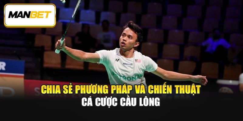 Chia sẻ phương pháp và chiến thuật cá cược cầu lông