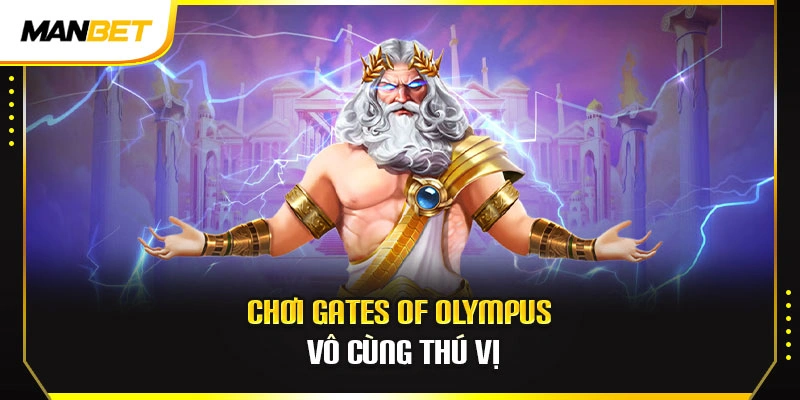 Chơi Gates of Olympus vô cùng thú vị