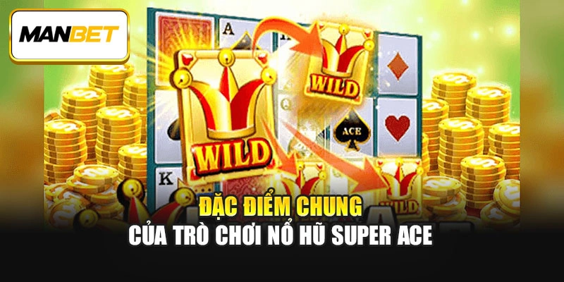 Đặc điểm chung của trò chơi nổ hũ Super Ace