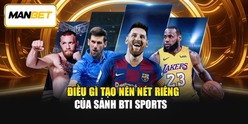 Điều gì tạo nên nét riêng của sảnh BTi Sports