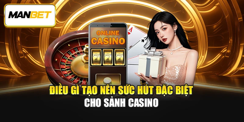 Điều gì tạo nên sức hút đặc biệt cho sảnh Casino