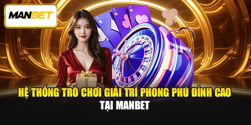 Hệ thống trò chơi giải trí phong phú đỉnh cao tại ManBet