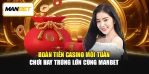 Hoàn Tiền Casino Mỗi Tuần - Chơi Hay Trúng Lớn Cùng ManBet