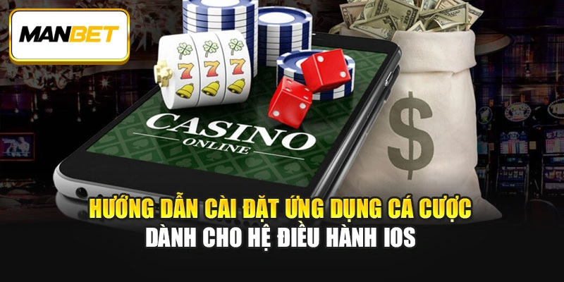Hướng dẫn cài đặt ứng dụng cá cược dành cho hệ điều hành iOS