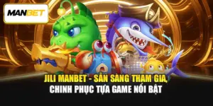 Jili ManBet - Sẵn Sàng Tham Gia, Chinh Phục Tựa Game Nổi Bật