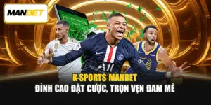 K-Sports ManBet - Đỉnh Cao Đặt Cược, Trọn Vẹn Đam Mê