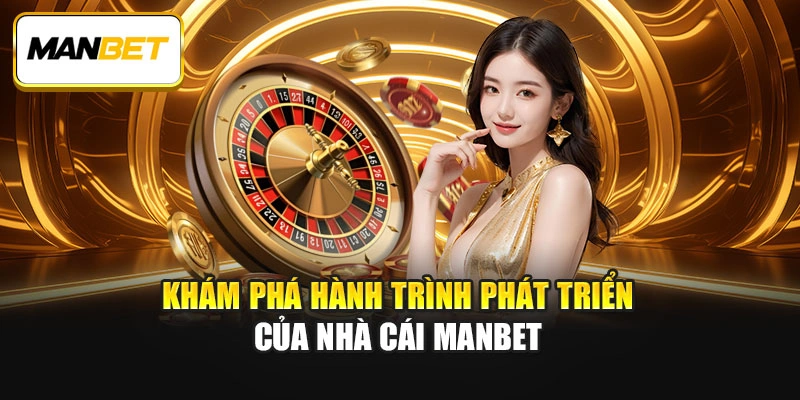 Khám phá hành trình phát triển của nhà cái ManBet