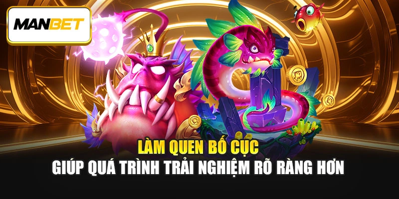 Làm quen bố cục giúp quá trình trải nghiệm rõ ràng hơn
