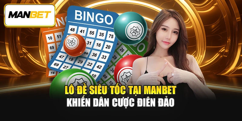 Lô đề siêu tốc tại ManBet khiến dân cược điên đảo