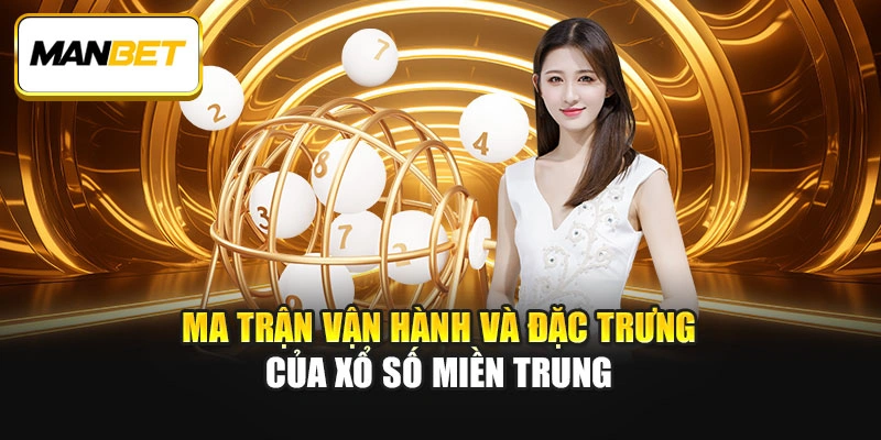 Ma trận vận hành và đặc trưng của Xổ số miền Trung