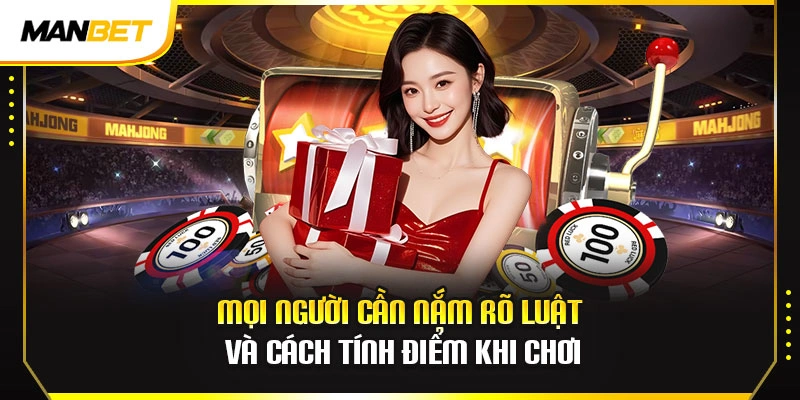 Mọi người cần nắm rõ luật và cách tính điểm khi chơi