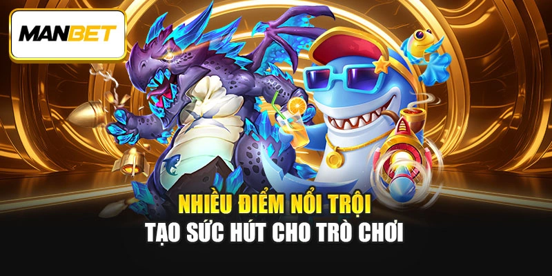 Nhiều điểm nổi trội tạo sức hút cho trò chơi