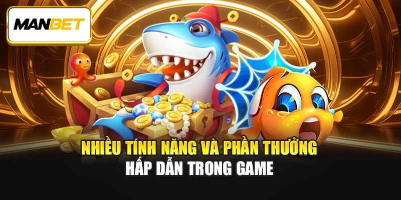 Nhiều tính năng và phần thưởng hấp dẫn trong game