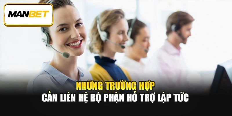 Những trường hợp cần liên hệ bộ phận hỗ trợ lập tức