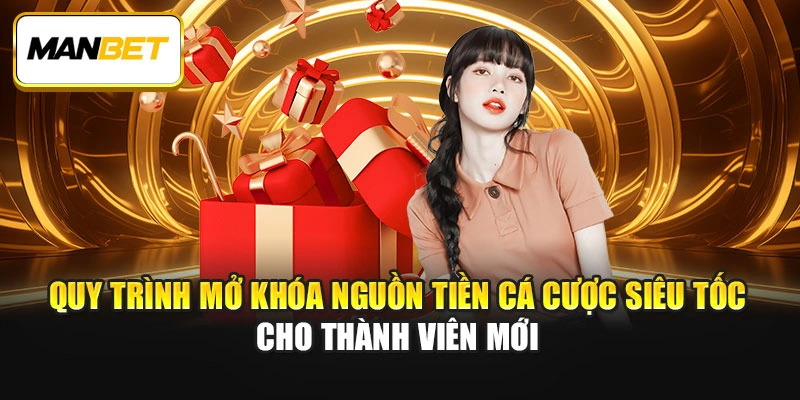 Quy trình mở khóa nguồn tiền cá cược siêu tốc cho thành viên mới
