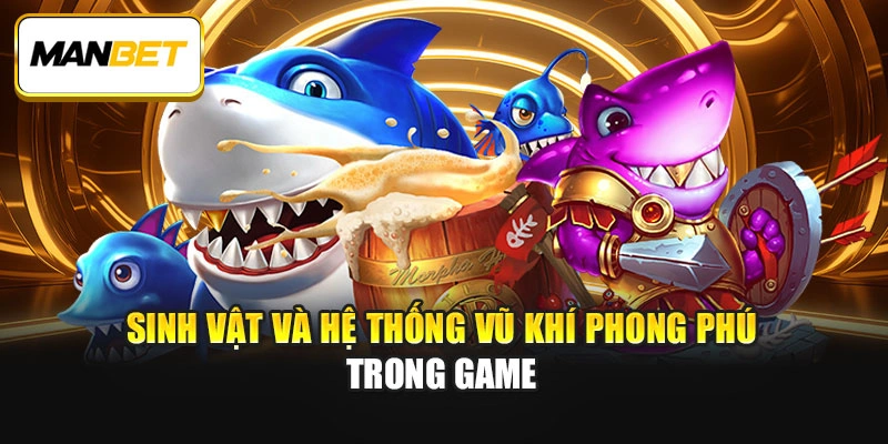 Sinh vật và hệ thống vũ khí phong phú trong game