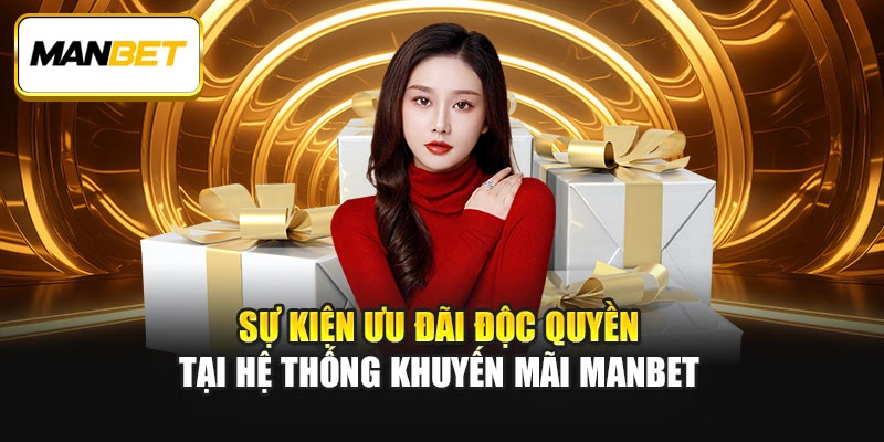 Sự kiện ưu đãi độc quyền tại hệ thống khuyến mãi ManBet