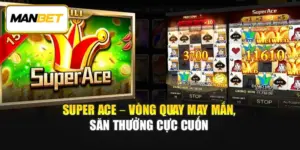 Super Ace – Vòng Quay May Mắn, Săn Thưởng Cực Cuốn