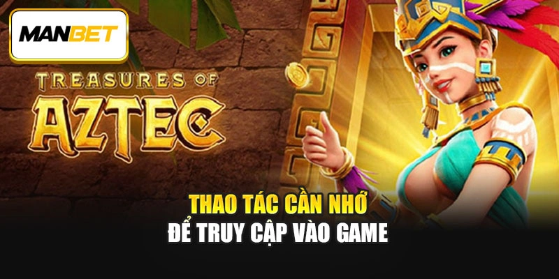 Thao tác cần nhớ để truy cập vào game