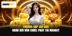 Thưởng Nạp Lần Đầu - Nhân Đôi Vốn Cược, Phát Tài ManBet