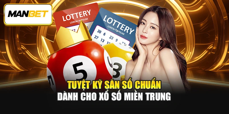 Tuyệt kỹ săn số chuẩn dành cho Xổ số miền Trung